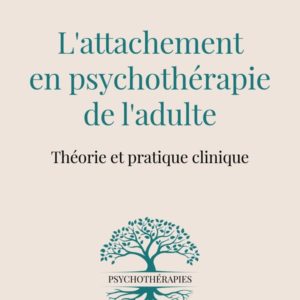 L'attachement en psychothérapie de l'adulte - Théorie et pratique clinique