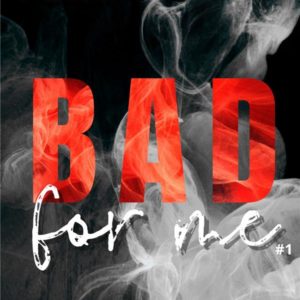 BAD FOR ME #1