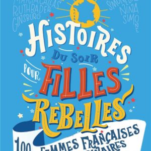 HISTOIRES DU SOIR POUR FILLES REBELLES - 100 FEMMES FRANCAISES EXTRAORDINAIRES