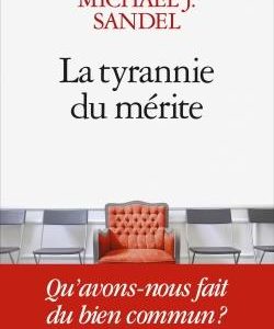 LA TYRANNIE DU MERITE - QU'AVONS-NOUS FAIT DU BIEN COMMUN ?