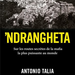 'NDRANGHETA - SUR LES ROUTES SECRETES DE LA MAFIA LA PLUS PUISSANTE AU MONDE