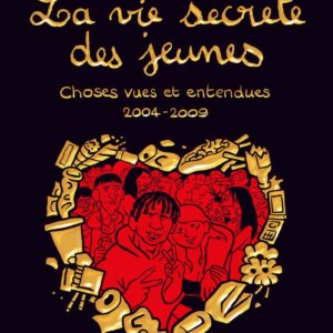 LA VIE SECRETE DES JEUNES - CHOSES VUES ET ENTENDUES 2004 - 2009 - TOME 01 - VOL01
