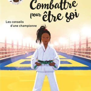 COMBATTRE POUR ETRE SOI - LES CONSEILS D'UNE CHAMPIONNE