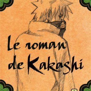 NARUTO ROMAN - T03 - NARUTO ROMAN - LE ROMAN DE KAKASHI (NARUTO ROMAN 3)
