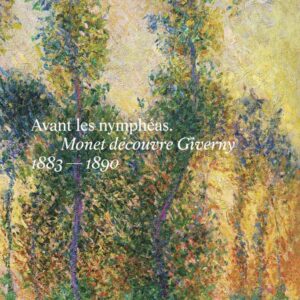 AVANT LES NYMPHEAS. MONET DECOUVRE GIVERNY - 1883-1890
