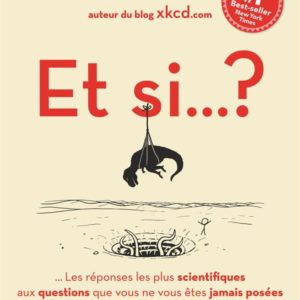 ET SI... ? - VOL01 - TOUTES LES REPONSES LES PLUS SCIENTIFIQUES AUX QUESTIONS QUE VOUS NE VOUS ETES