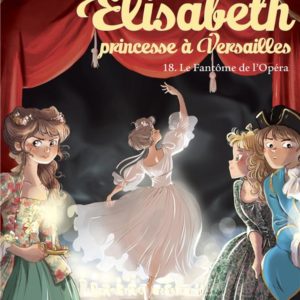 LE FANTOME DE L'OPERA - ELISABETH, PRINCESSE A VERSAILLES - TOME 18