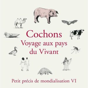 COCHONS. VOYAGE AUX PAYS DU VIVANT - PETIT PRECIS DE MONDIALISATION VI