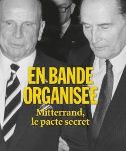 EN BANDE ORGANISEE - MITTERRAND, LE PACTE SECRET