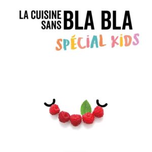 LA CUISINE SANS BLA BLA SPECIAL KIDS