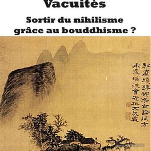 VACUITES. SORTIR DU NIHILISME GRACE AU BOUDDHISME ?