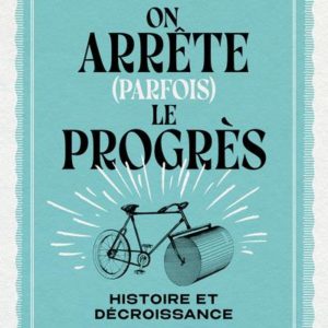 ON ARRETE (PARFOIS) LE PROGRES - HISTOIRE ET DECROISSANCE