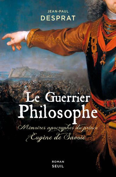 LE GUERRIER PHILOSOPHE. MEMOIRES APOCRYPHES DU PRINCE EUGENE DE SAVOIE