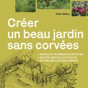 CREER UN BEAU JARDIN SANS CORVEES - NOUVELLES TECHNIQUES D'ENTRETIEN - GESTION CREATIVE DES PLANTES
