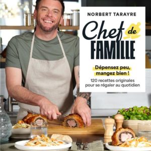 CHEF DE FAMILLE - DEPENSEZ PEU, MANGEZ BIEN ! 120 RECETTES ORIGINALES POUR SE REGALER AU QUOTIDIEN