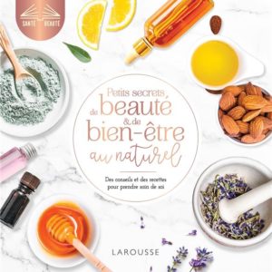 PETITS SECRETS DE BEAUTE ET DE BIEN-ETRE AU NATUREL - DES CONSEILS ET DES RECETTES POUR PRENDRE SOIN