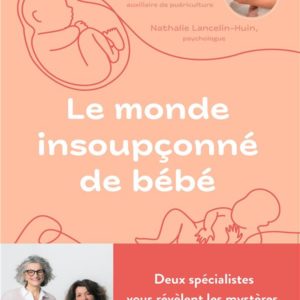 LE MONDE INSOUPCONNE DE BEBE - DEUX SPECIALISTES NOUS REVELENT LES MYSTERES DE LA NAISSANCE