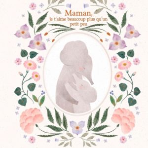 MAMAN, JE T'AIME BEAUCOUP PLUS QU'UN PETIT PEU
