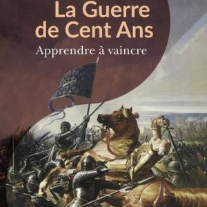 LA GUERRE DE CENT ANS - APPRENDRE A VAINCRE
