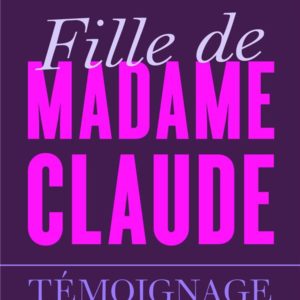 CALL-GIRL DU TOUT-PARIS - CONFESSIONS D'UNE "FILLE" DE MADAME CLAUDE