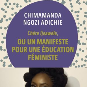 CHERE IJEAWELE, OU UN MANIFESTE POUR UNE EDUCATION FEMINISTE