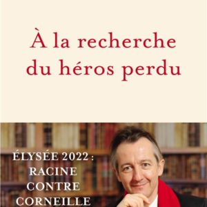 A LA RECHERCHE DU HEROS PERDU - ELYSEE 2022 : RACINE CONTRE CORNEILLE