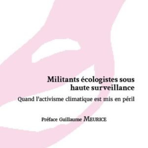 MILITANTS ECOLOGISTES SOUS HAUTE SURVEILLANCE - QUAND L'ACTIVISME CLIMATIQUE EST MIS EN PERIL
