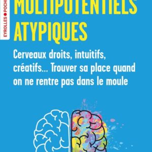 MULTIPOTENTIELS ATYPIQUES - CERVEAUX DROITS, INTUITIFS, CREATIFS... TROUVER SA PLACE QUAND ON NE REN