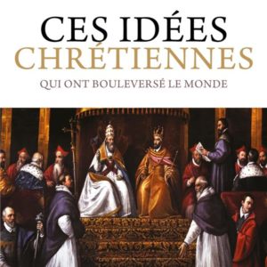 CES IDEES CHRETIENNES QUI ONT BOULEVERSE LE MONDE