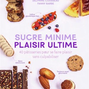 SUCRE MINIME, PLAISIR ULTIME - 40 PATISSERIES POUR SE FAIRE PLAISIR SANS CULPABILISER