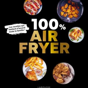 100 % AIR FRYER - RECETTES ADAPTEES A TOUTES LES MACHINES !